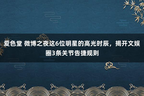 爱色堂 微博之夜这6位明星的高光时辰，揭开文娱圈3条关节告捷规则