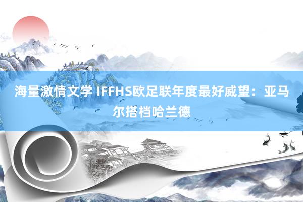 海量激情文学 IFFHS欧足联年度最好威望：亚马尔搭档哈兰德
