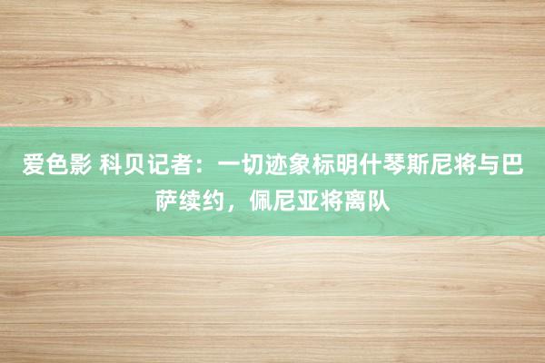 爱色影 科贝记者：一切迹象标明什琴斯尼将与巴萨续约，佩尼亚将离队