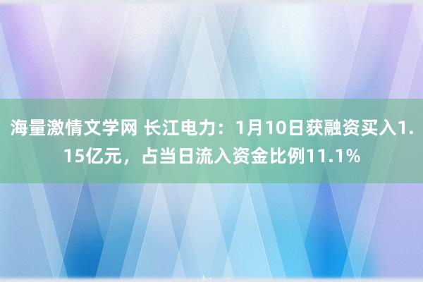 海量激情文学网 长江电力：1月10日获融资买入1.15亿元，占当日流入资金比例11.1%