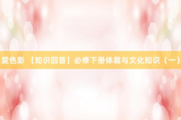 爱色影 【知识回首】必修下册体裁与文化知识（一）
