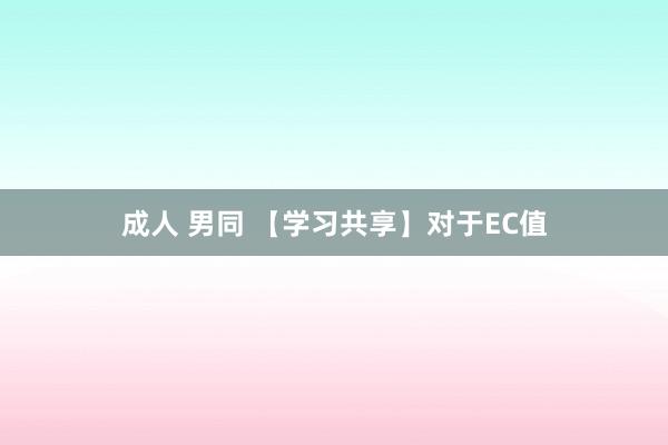 成人 男同 【学习共享】对于EC值