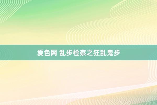 爱色网 乱步检察之狂乱鬼步